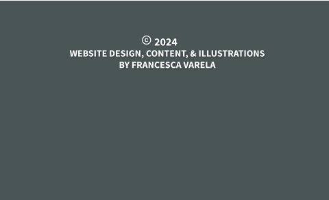 WEBSITE DESIGN, CONTENT, & ILLUSTRATIONS BY FRANCESCA VARELA  2024